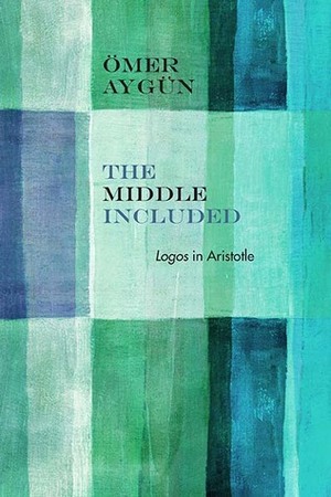 The Middle Included: Logos in Aristotle by Ömer Aygün