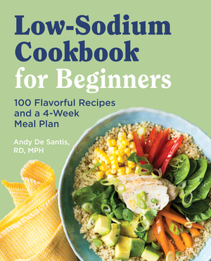 Low Sodium Cookbook for Beginners: 100 Flavorful Recipes and a 4-Week Meal Plan by Andy de Santis