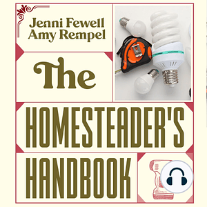 The Homesteader's Handbook: Mastering Self-Sufficiency on Any Property by Jennifer Fewell, Amy Rempel
