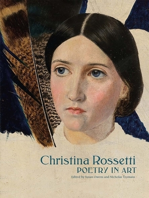 Christina Rossetti: Poetry in Art by Susan Owens, Nicholas Tromans