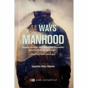 44 Ways to Manhood: Breaking old Habits and Building New Personalities Based on Quran and Sunnah by Taymullah Abdur-Rahman
