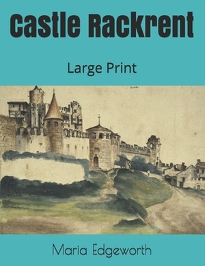 Castle Rackrent: Large Print by Maria Edgeworth