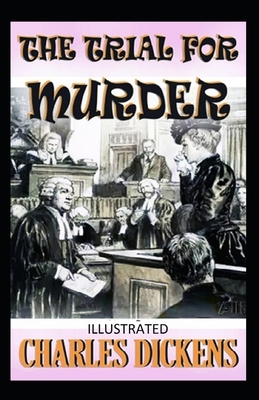 The Trial for Murder Illustrated by Charles Dickens