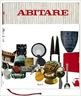 Abitare: 50 Years of Design: The Best of Architecture, Interiors, Photography, Travel, and Trends 1961-2011 by Alessandro Mendini, Italo Lupi, Mario Piazza, Stefano Boeri, Paola Antonelli