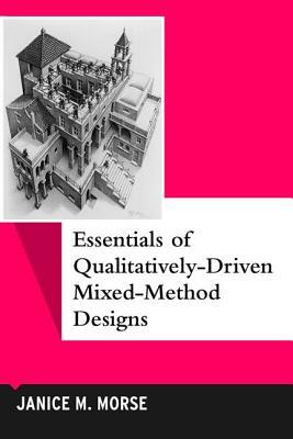 Essentials of Qualitatively-Driven Mixed-Method Designs by Janice M. Morse