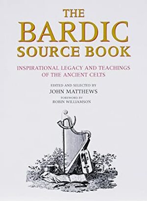 The Bardic Source Book: Inspirational Legacy and Teachings of the Ancient Celts by John Matthews