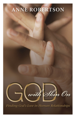 God with Skin on: Finding God's Love in Human Relationships by Anne Robertson