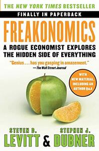 Freakonomics: A Rogue Economist Explores the Hidden Side of Everything by Steven D. Levitt, Stephen J. Dubner