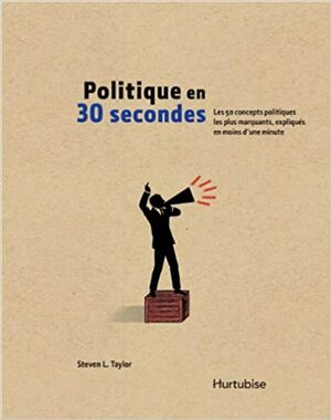 Politique en 30 secondes : les 50 concepts politiques les plus marquants, expliqués en moins d'une minute by Steven L. Taylor