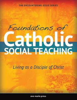 Foundations of Catholic Social Teaching: Living as a Disciple of Christ (Student Text) by Sarah Kisling, Michael Amodei