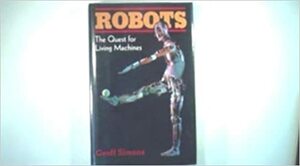 Robots: The Quest for Living Machines by Geoff L. Simons