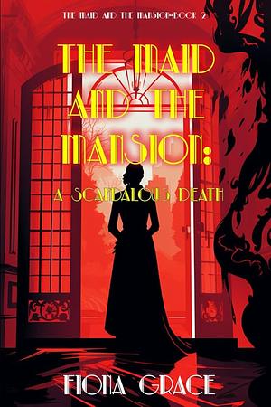 The Maid and the Mansion: A Scandalous Death by Fiona Grace