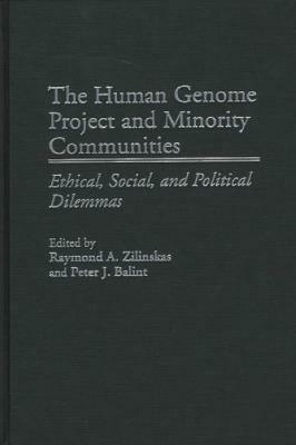 The Human Genome Project and Minority Communities: Ethical, Social, and Political Dilemmas by Raymond a. Zilinskas, Peter J. Balint