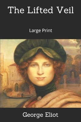 The Lifted Veil: Large Print by George Eliot