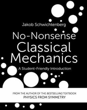 No-Nonsense Classical Mechanics: A Student-Friendly Introduction by Jakob Schwichtenberg