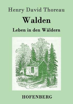 Walden: Leben in den Wäldern by Henry David Thoreau