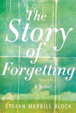Story Of Forgetting by Stefan Merrill Block