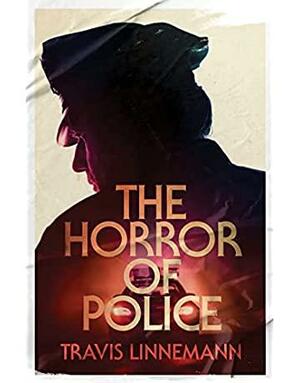 The Horror of Police by Travis Linnemann