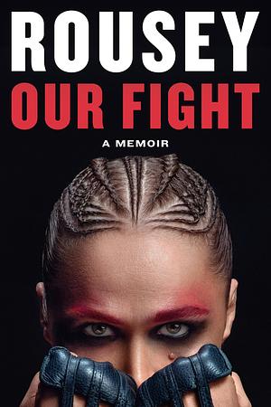 Our Fight: A Memoir by Ronda Rousey