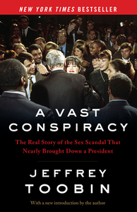 A Vast Conspiracy: The Real Story of the Sex Scandal That Nearly Brought Down a President by Jeffrey Toobin