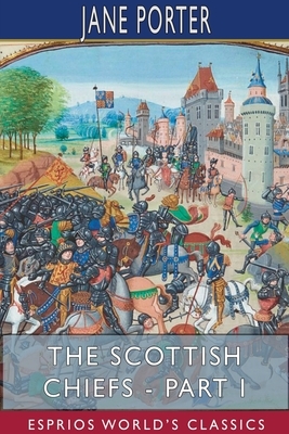 The Scottish Chiefs - Part I (Esprios Classics) by Jane Porter