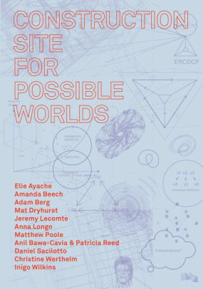 Construction Site for Possible Worlds by James Wiltgen, Amanda Beech, Robin Mackay
