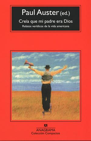 Creía que mi padre era Dios. Relatos verídicos de la vida americana by Paul Auster