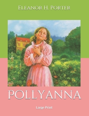 Pollyanna: Large Print by Eleanor H. Porter