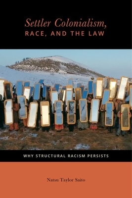 Settler Colonialism, Race, and the Law: Why Structural Racism Persists by Natsu Taylor Saito