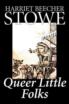 Queer Little Folks by Harriet Beecher Stowe, Fiction, Classics by Harriet Beecher Stowe