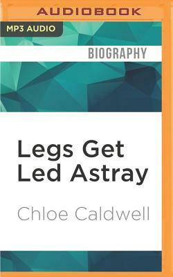 Legs Get Led Astray by Chloe Caldwell