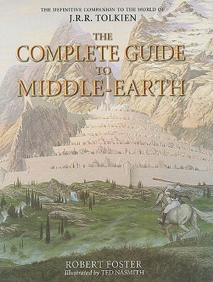 The Complete Guide to Middle-earth: The Definitive Companion to the World of J.R.R. Tolkien by Ted Nasmith, Robert Foster