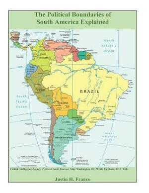 The Political Boundaries of South America Explained by Justin Henry Franco