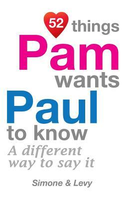 52 Things Pam Wants Paul To Know: A Different Way To Say It by Levy, J. L. Leyva, Simone