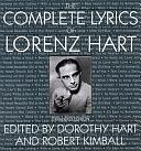 The Complete Lyrics Of Lorenz Hart by Dorothy Hart, Robert Kimball