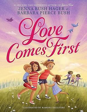 Love Comes First by Jenna Bush Hager, Barbara Pierce Bush