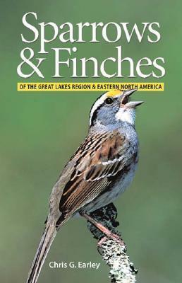Sparrows and Finches of the Great Lakes Region and Eastern North America by Chris Earley