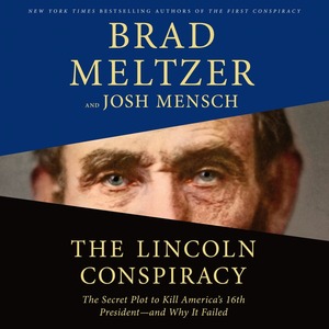 The Lincoln Conspiracy: The Secret Plot to Kill America's 16th President—And Why It Failed by Brad Meltzer, Josh Mensch