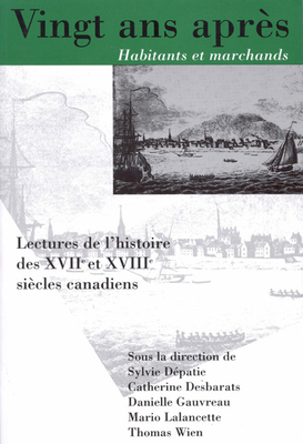 Vingt ANS Apres, Habitants Et Marchands, Volume 8: Lectures de l'Histoire Des Xviie Et Xviiie Siecles Canadiens by Sylvie Dépatie, Catherine Desbarats, Sylvie D?patie