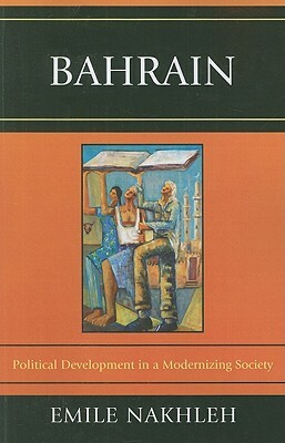 Bahrain: Political Development in a Modernizing Society by Emile Nakhleh