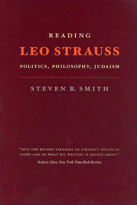 Reading Leo Strauss: Politics, Philosophy, Judaism by Steven B. Smith