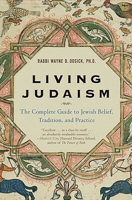 Living Judaism: The Complete Guide to Jewish Belief, Tradition, and Practice by Wayne D. Dosick