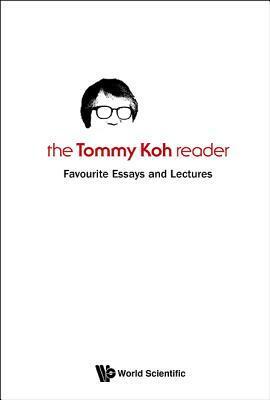 The Tommy Koh Reader: Favourite Essays and Lectures by Tommy Koh