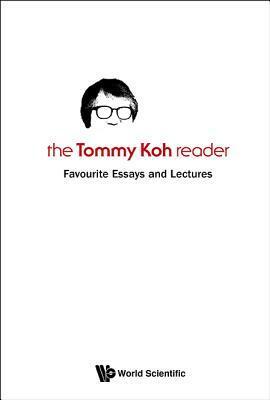 The Tommy Koh Reader: Favourite Essays and Lectures by Tommy Koh