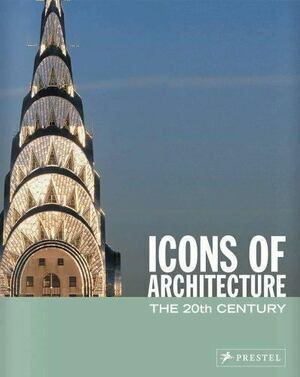 Icons of Architecture: The 20th Century by Sabine Thiel-Siling