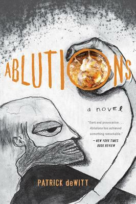Ablutions: Notes for a Novel by Patrick deWitt