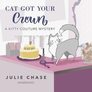 Cat Got Your Crown: A Kitty Couture Mystery by Julie Chase