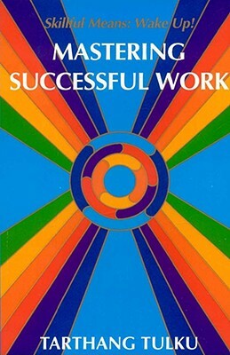 Mastering Successful Work: Skilful Means: Wake Up! by Tarthang Tulku