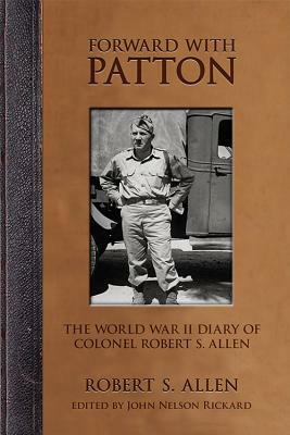 Forward with Patton: The World War II Diary of Colonel Robert S. Allen by Robert S. Allen