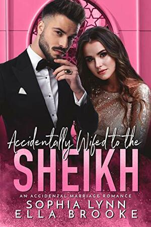 Accidentally Wifed to the Sheikh: An Accidental Marriage Romance by Sophia Lynn, Ella Brooke